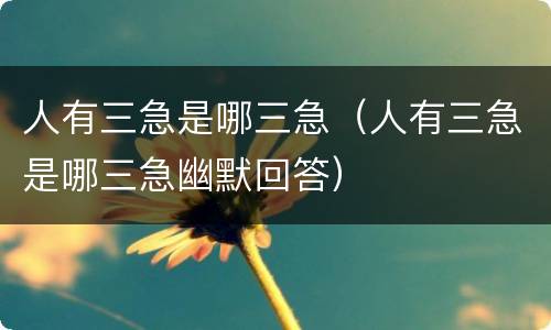 人有三急是哪三急（人有三急是哪三急幽默回答）