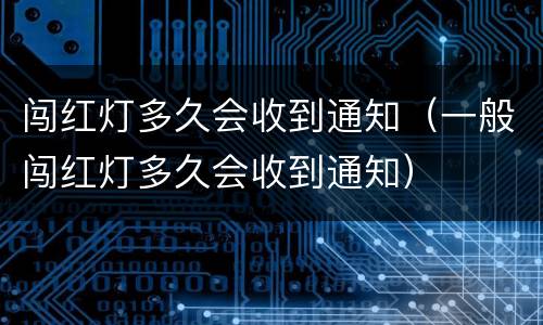 闯红灯多久会收到通知（一般闯红灯多久会收到通知）
