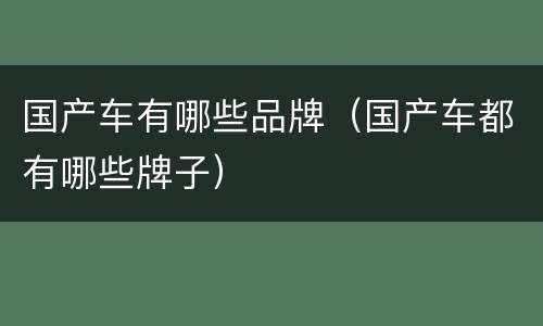国产车有哪些品牌（国产车都有哪些牌子）
