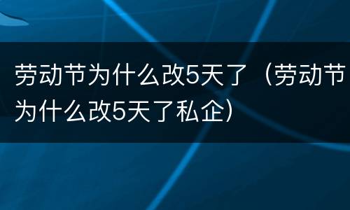 劳动节为什么改5天了（劳动节为什么改5天了私企）