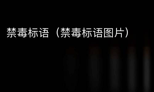禁毒标语（禁毒标语图片）