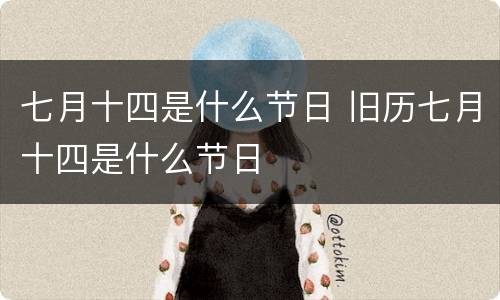 七月十四是什么节日 旧历七月十四是什么节日