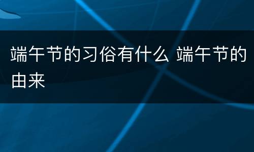 端午节的习俗有什么 端午节的由来