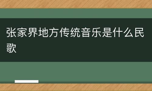 张家界地方传统音乐是什么民歌