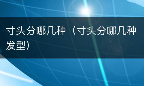 寸头分哪几种（寸头分哪几种发型）
