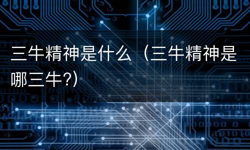三牛精神是什么（三牛精神是哪三牛?）