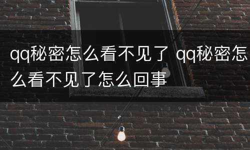 qq秘密怎么看不见了 qq秘密怎么看不见了怎么回事
