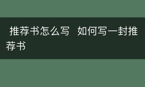  推荐书怎么写  如何写一封推荐书
