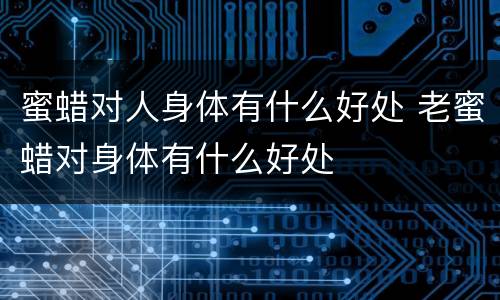 蜜蜡对人身体有什么好处 老蜜蜡对身体有什么好处