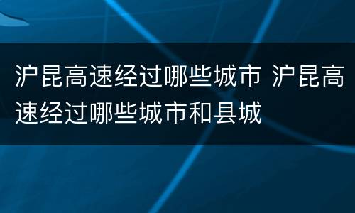 沪昆高速经过哪些城市 沪昆高速经过哪些城市和县城
