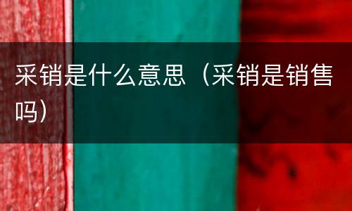 采销是什么意思（采销是销售吗）
