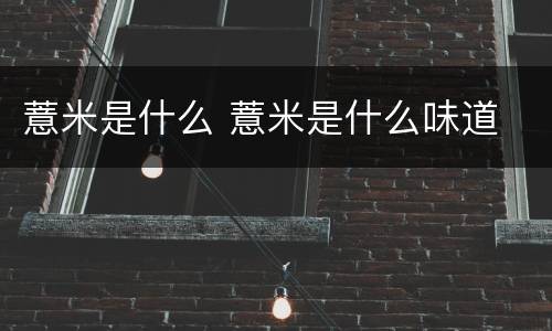 薏米是什么 薏米是什么味道