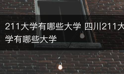 211大学有哪些大学 四川211大学有哪些大学