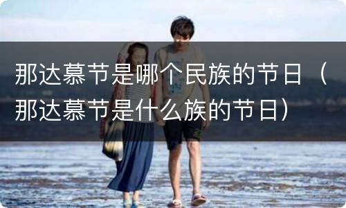 那达慕节是哪个民族的节日（那达慕节是什么族的节日）