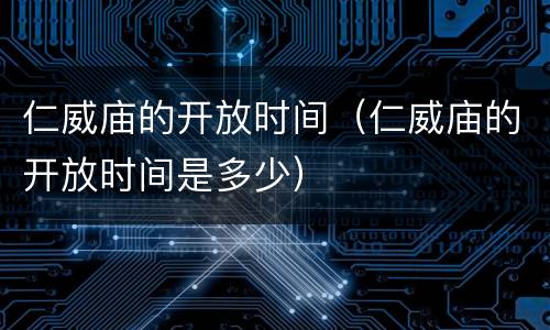 仁威庙的开放时间（仁威庙的开放时间是多少）
