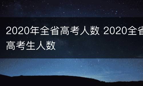 2020年全省高考人数 2020全省高考生人数