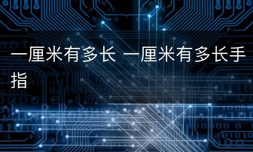 一厘米有多长 一厘米有多长手指