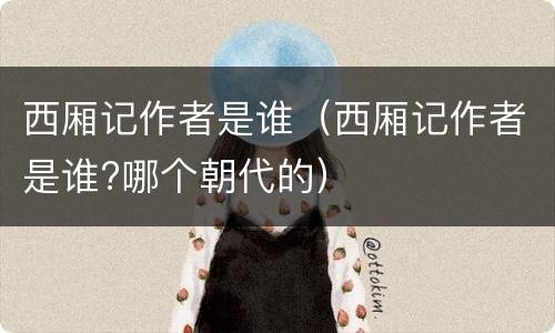 西厢记作者是谁（西厢记作者是谁?哪个朝代的）
