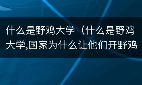 什么是野鸡大学（什么是野鸡大学,国家为什么让他们开野鸡大学?）
