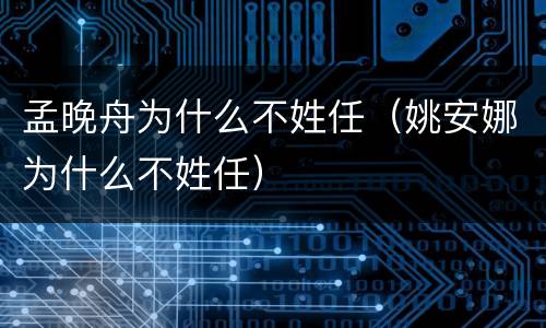 孟晚舟为什么不姓任（姚安娜为什么不姓任）