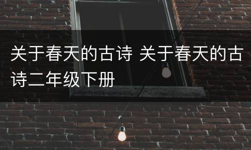 关于春天的古诗 关于春天的古诗二年级下册