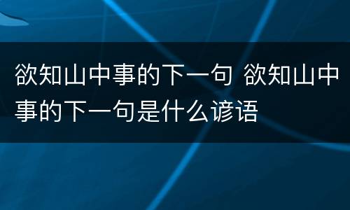欲知山中事的下一句 欲知山中事的下一句是什么谚语