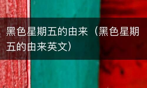 黑色星期五的由来（黑色星期五的由来英文）