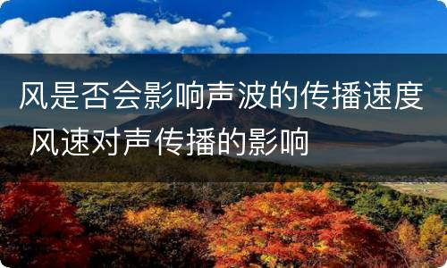 风是否会影响声波的传播速度 风速对声传播的影响