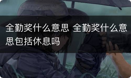 全勤奖什么意思 全勤奖什么意思包括休息吗