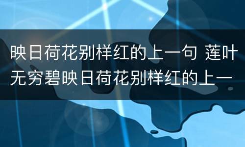 映日荷花别样红的上一句 莲叶无穷碧映日荷花别样红的上一句