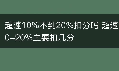 超速10%不到20%扣分吗 超速10-20%主要扣几分