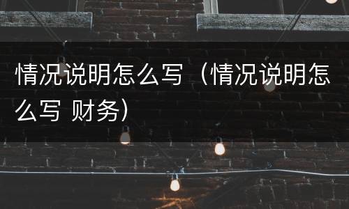 情况说明怎么写（情况说明怎么写 财务）