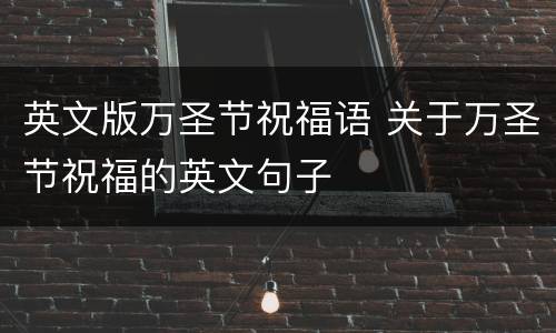 英文版万圣节祝福语 关于万圣节祝福的英文句子