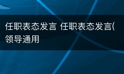 任职表态发言 任职表态发言(领导通用
