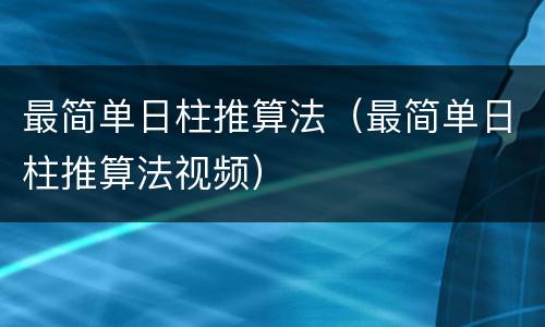 最简单日柱推算法（最简单日柱推算法视频）