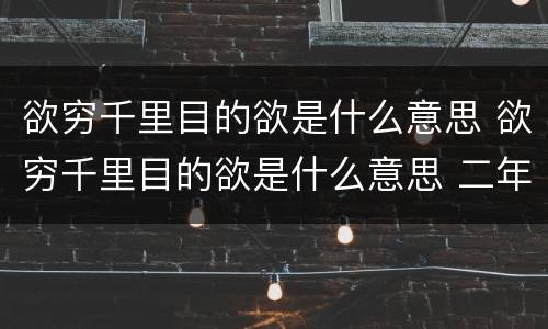 欲穷千里目的欲是什么意思 欲穷千里目的欲是什么意思 二年级