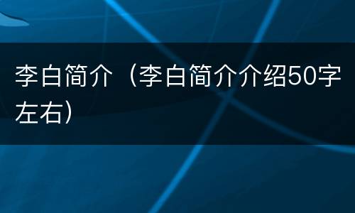 李白简介（李白简介介绍50字左右）