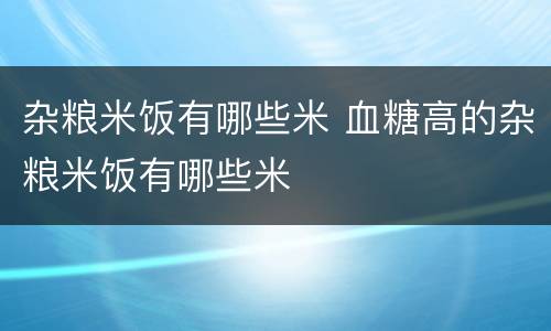 杂粮米饭有哪些米 血糖高的杂粮米饭有哪些米