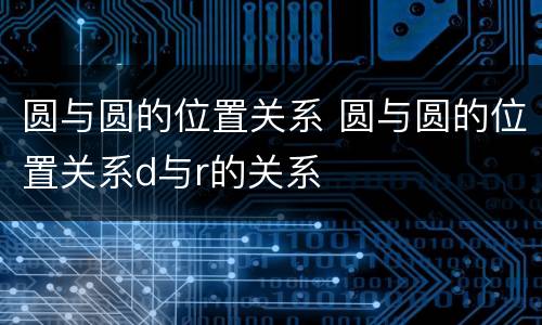 圆与圆的位置关系 圆与圆的位置关系d与r的关系
