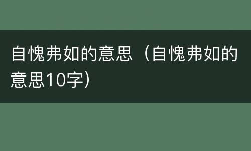 自愧弗如的意思（自愧弗如的意思10字）