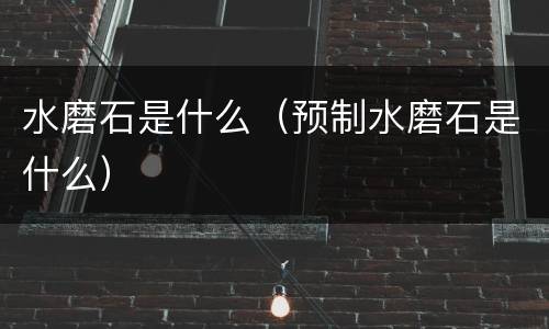 水磨石是什么（预制水磨石是什么）