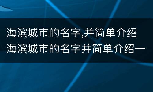 海滨城市的名字,并简单介绍 海滨城市的名字并简单介绍一下共40字
