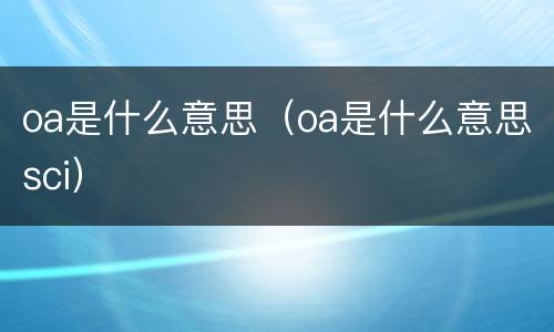 oa是什么意思（oa是什么意思sci）