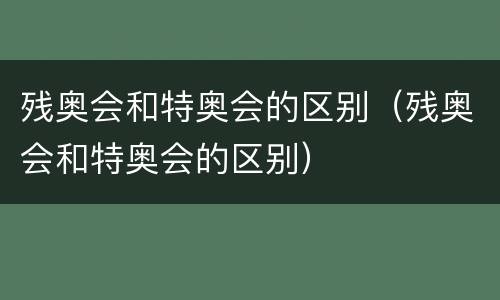 残奥会和特奥会的区别（残奥会和特奥会的区别）