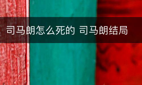 司马朗怎么死的 司马朗结局