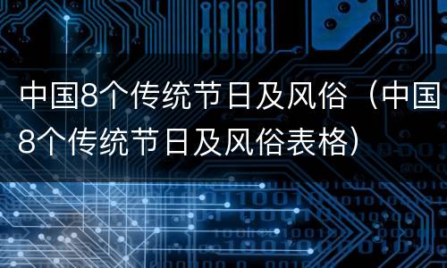 中国8个传统节日及风俗（中国8个传统节日及风俗表格）