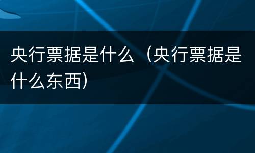 央行票据是什么（央行票据是什么东西）