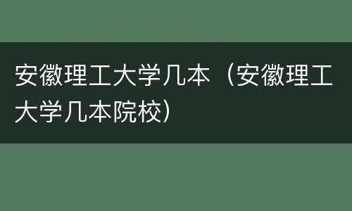 安徽理工大学几本（安徽理工大学几本院校）