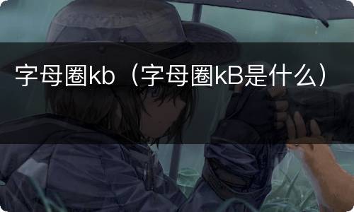 字母圈kb（字母圈kB是什么）