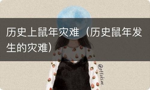 历史上鼠年灾难（历史鼠年发生的灾难）